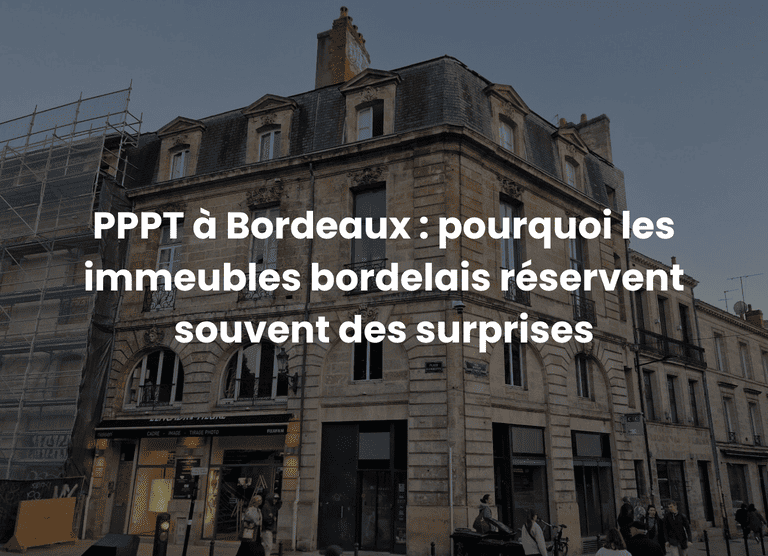 PPPT à Bordeaux : pourquoi les immeubles bordelais réservent souvent des surprises
