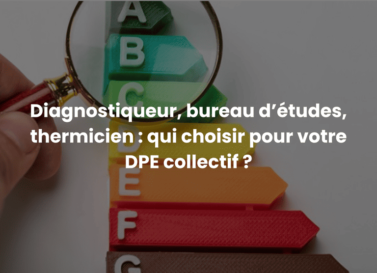Diagnostiqueur, bureau d&rsquo;études, thermicien : qui choisir pour votre DPE collectif ?