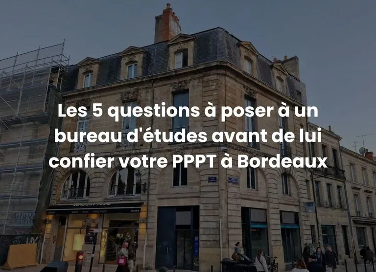 Les 5 questions à poser à un bureau d&rsquo;études avant de lui confier votre PPPT à Bordeaux