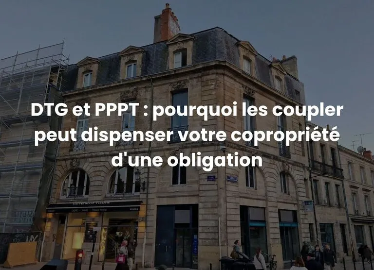 DTG et PPPT : pourquoi les coupler peut dispenser votre copropriété d&rsquo;une obligation
